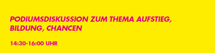 14:30 Uhr: Podiumsdiskussion „Bildung, Chancen, Aufstieg”